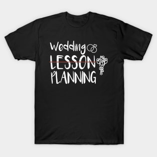 Wedding Planning, Not Lesson - Funny Engaged Teacher Wedding T-Shirt